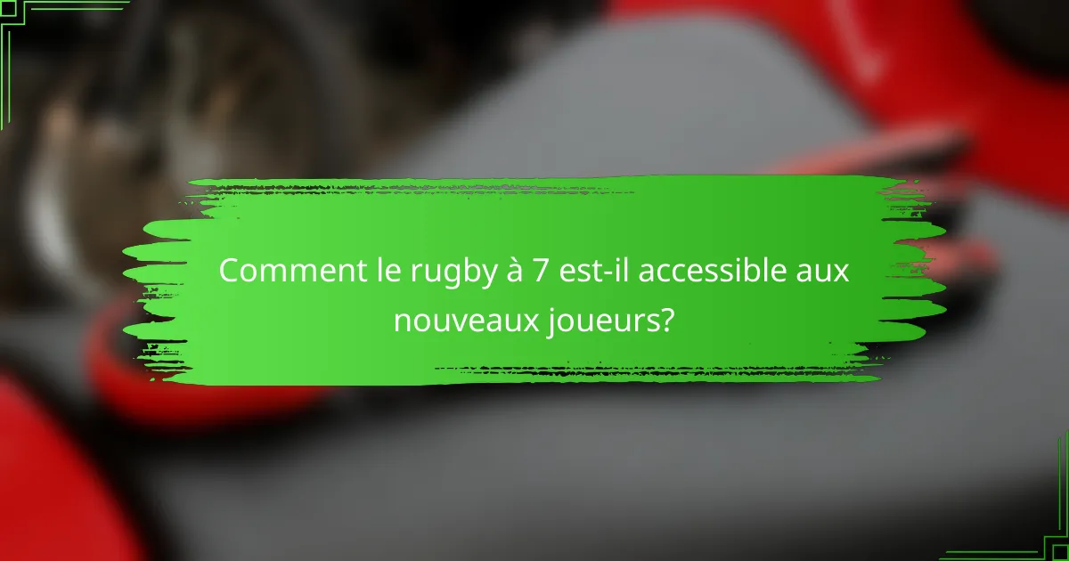 Comment le rugby à 7 est-il accessible aux nouveaux joueurs?