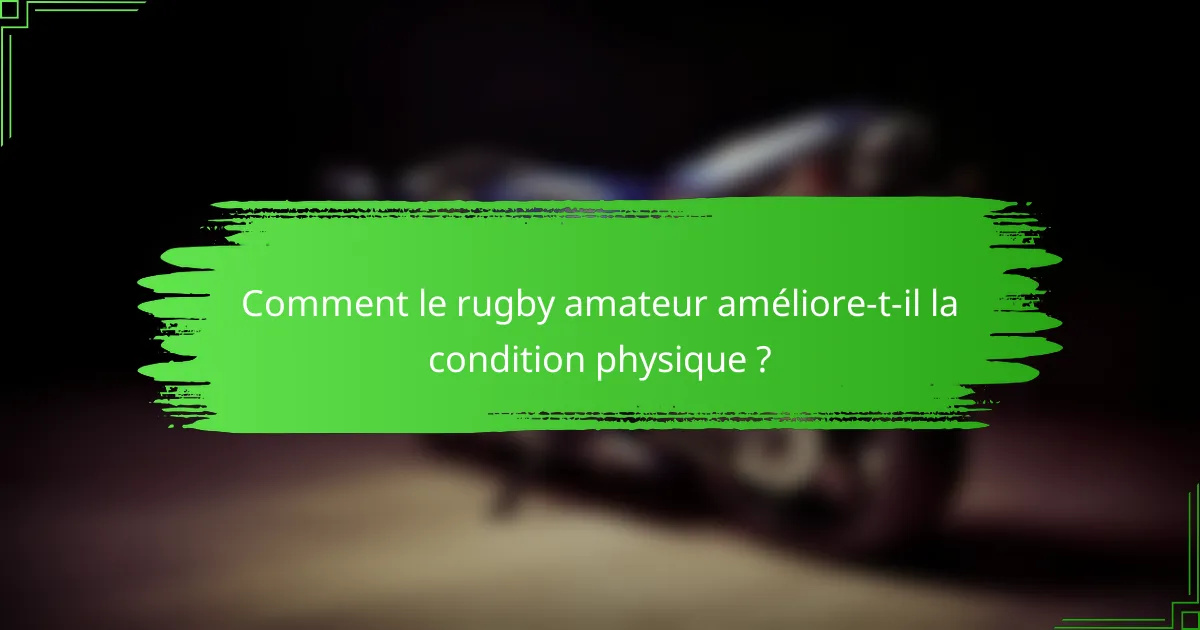 Comment le rugby amateur améliore-t-il la condition physique ?