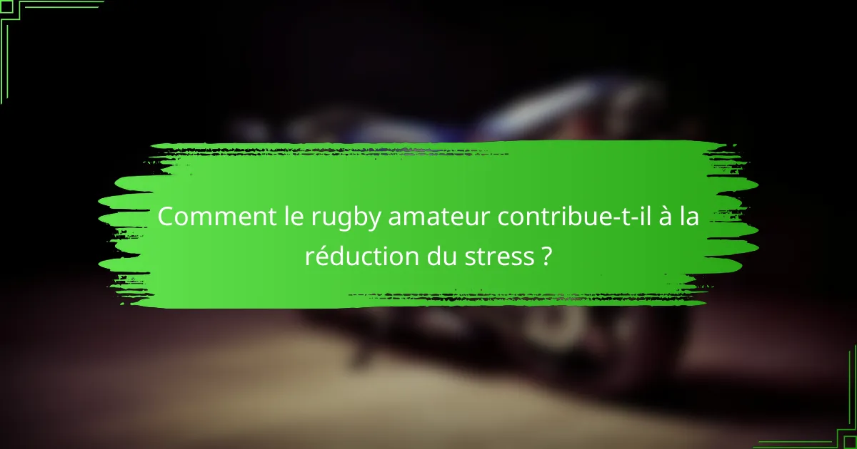 Comment le rugby amateur contribue-t-il à la réduction du stress ?