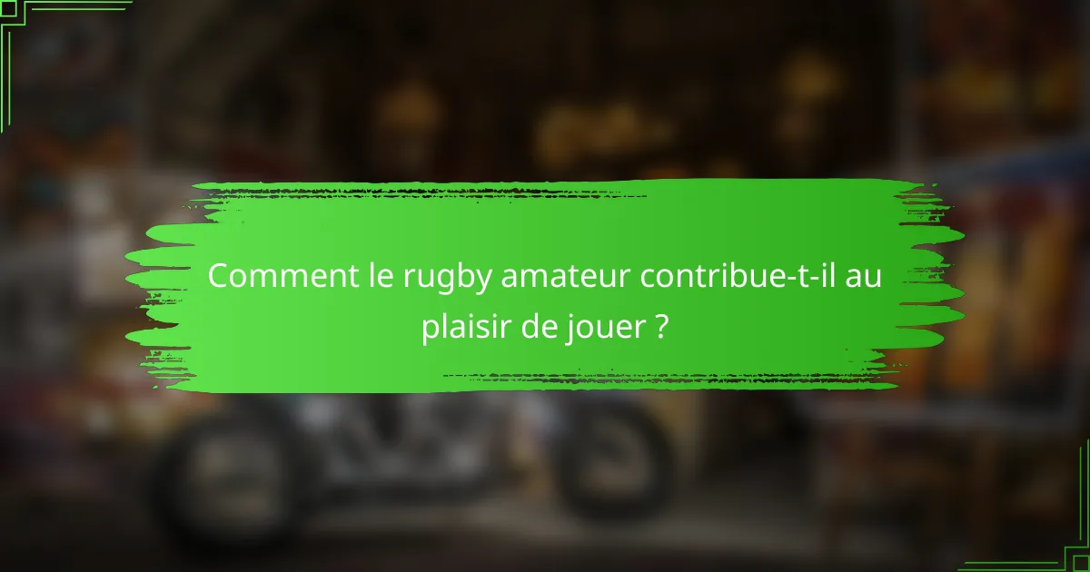 Comment le rugby amateur contribue-t-il au plaisir de jouer ?
