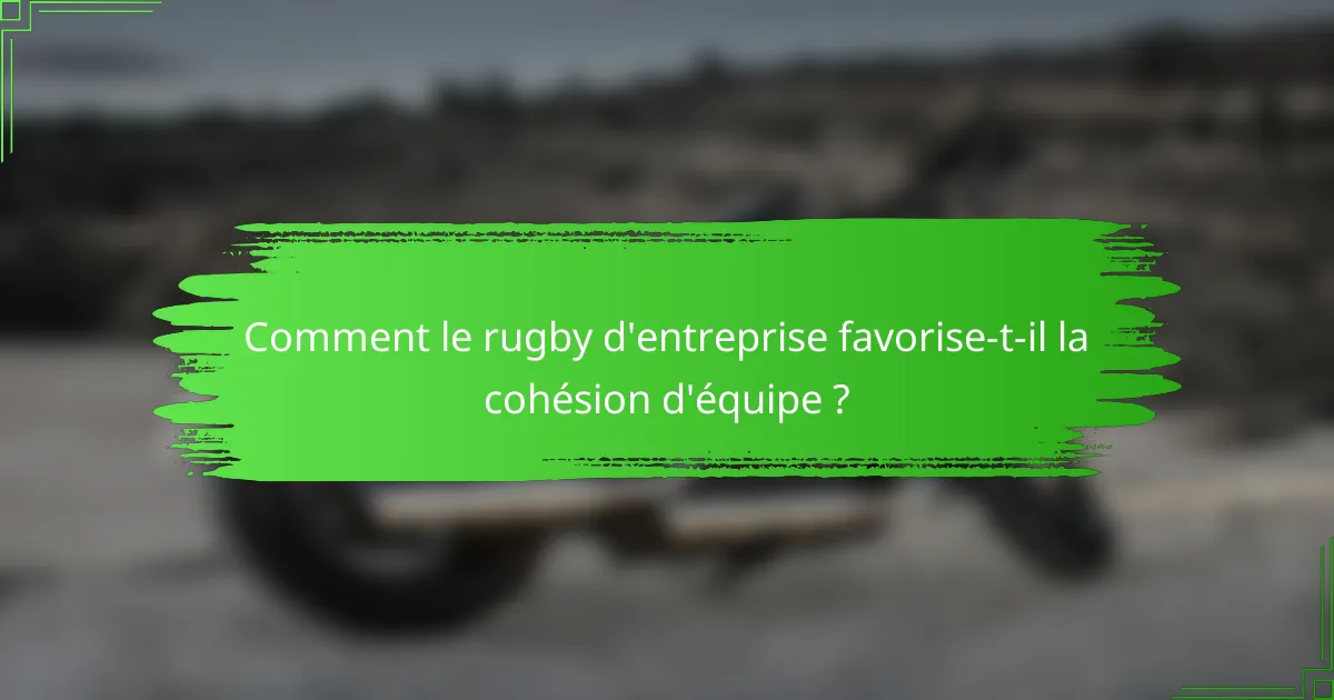 Comment le rugby d'entreprise favorise-t-il la cohésion d'équipe ?