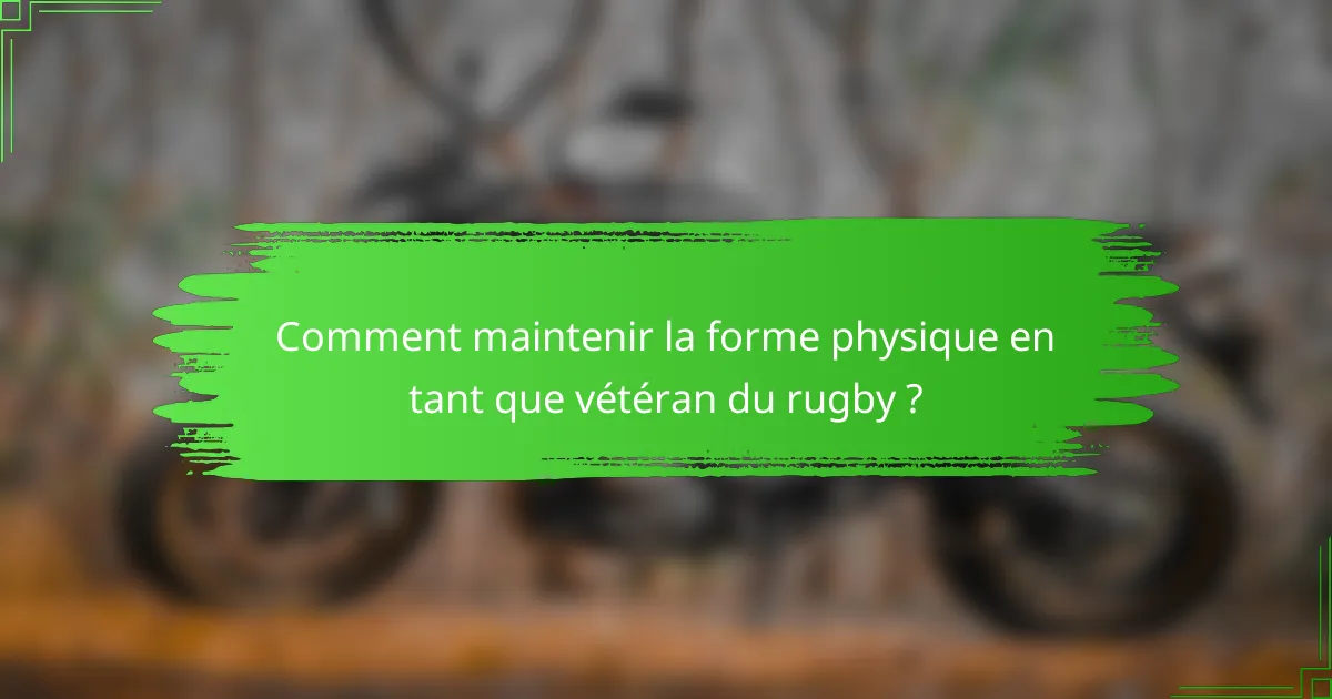 Comment maintenir la forme physique en tant que vétéran du rugby ?