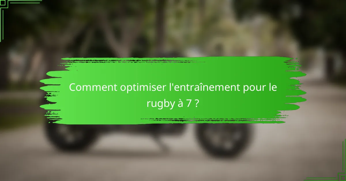 Comment optimiser l'entraînement pour le rugby à 7 ?