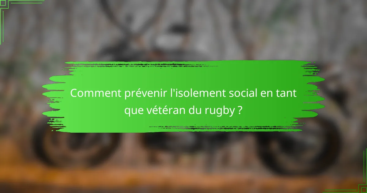 Comment prévenir l'isolement social en tant que vétéran du rugby ?