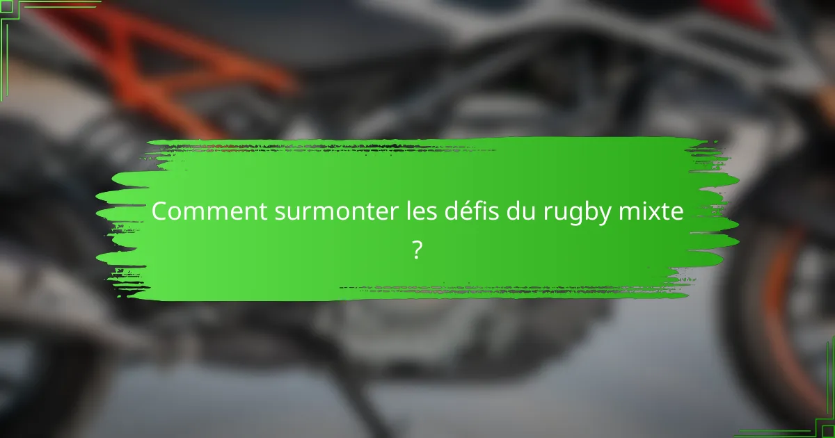 Comment surmonter les défis du rugby mixte ?