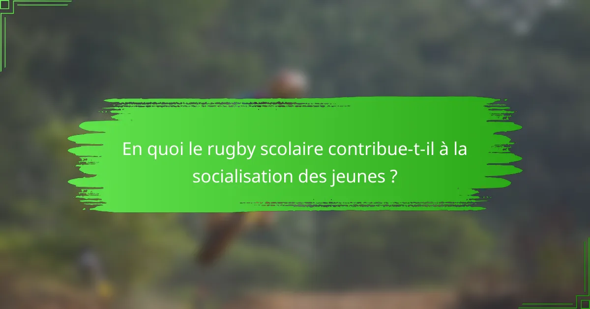 En quoi le rugby scolaire contribue-t-il à la socialisation des jeunes ?