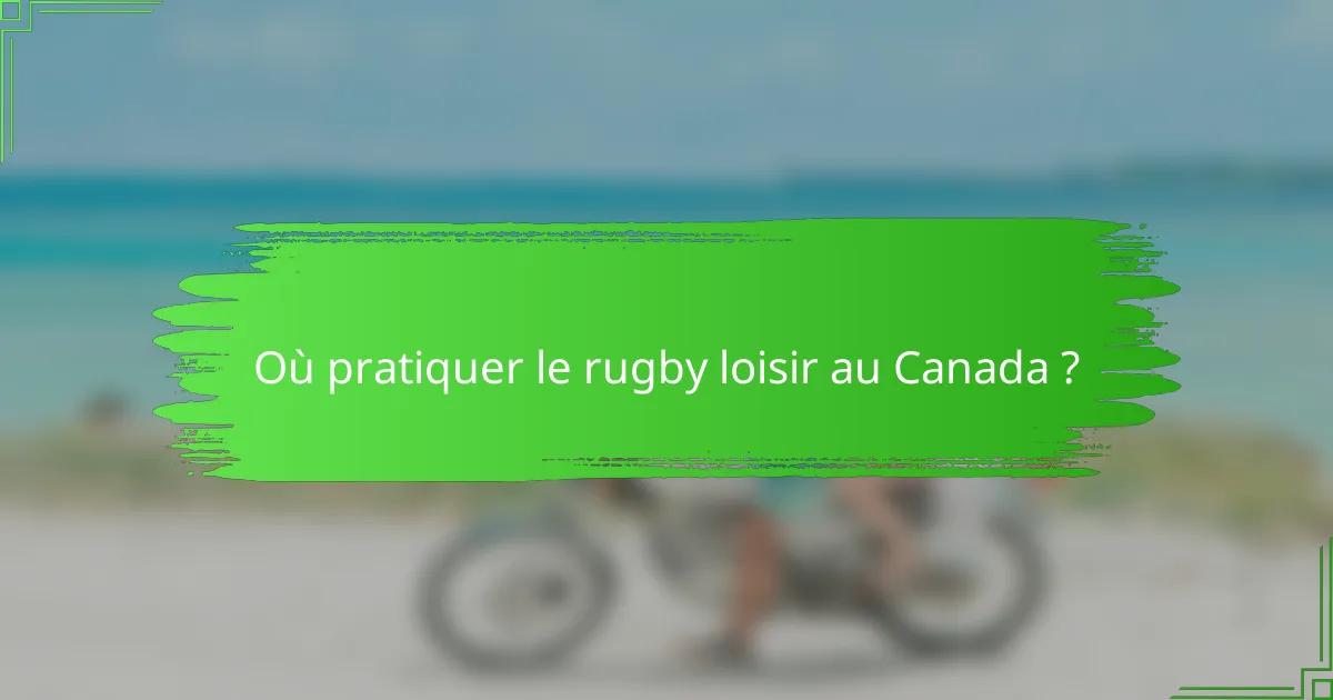 Où pratiquer le rugby loisir au Canada ?