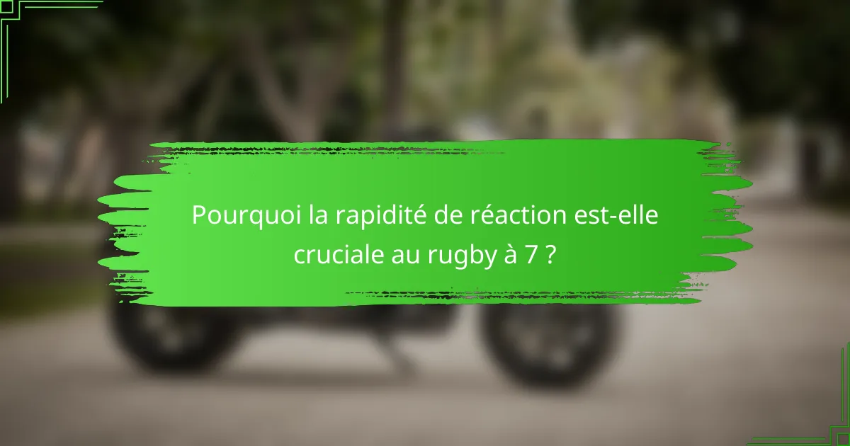Pourquoi la rapidité de réaction est-elle cruciale au rugby à 7 ?