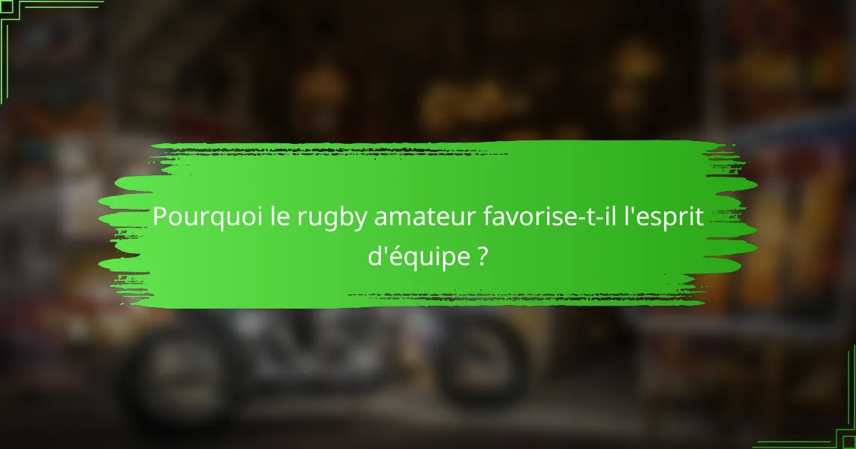 Pourquoi le rugby amateur favorise-t-il l'esprit d'équipe ?