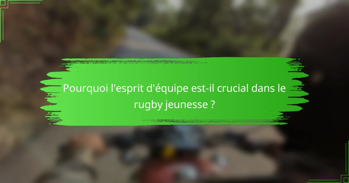 Pourquoi l'esprit d'équipe est-il crucial dans le rugby jeunesse ?