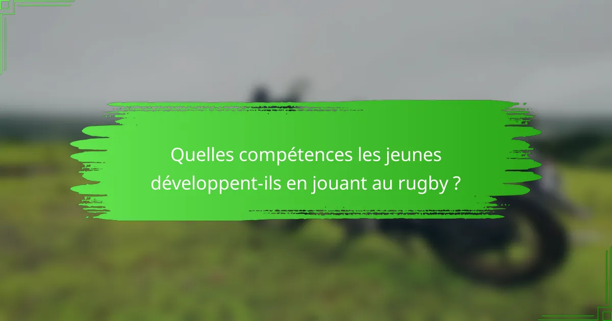 Quelles compétences les jeunes développent-ils en jouant au rugby ?