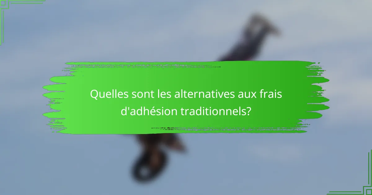 Quelles sont les alternatives aux frais d'adhésion traditionnels?