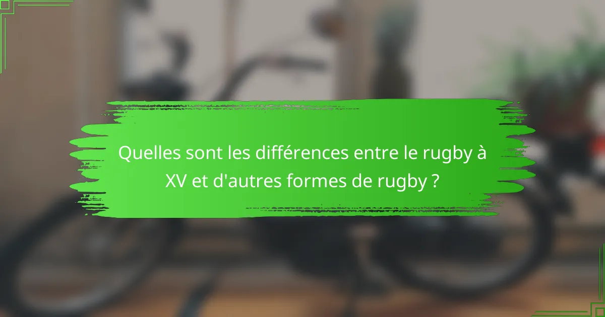 Quelles sont les différences entre le rugby à XV et d'autres formes de rugby ?