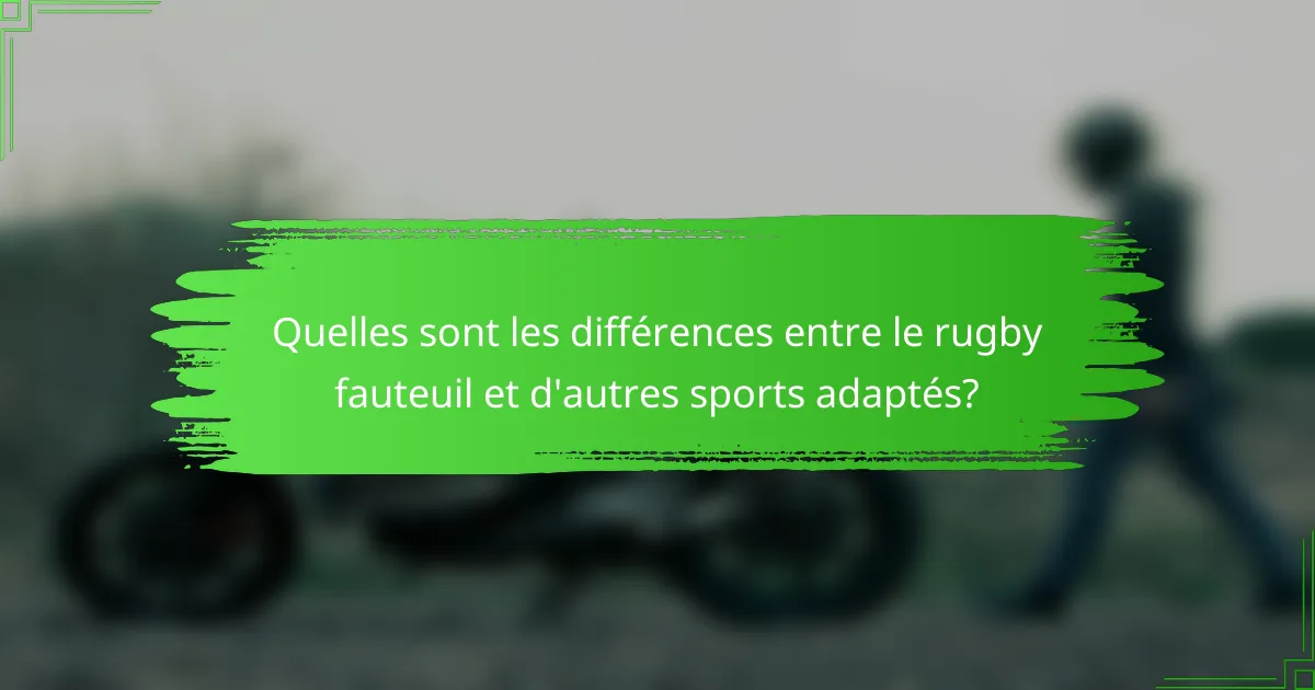Quelles sont les différences entre le rugby fauteuil et d'autres sports adaptés?