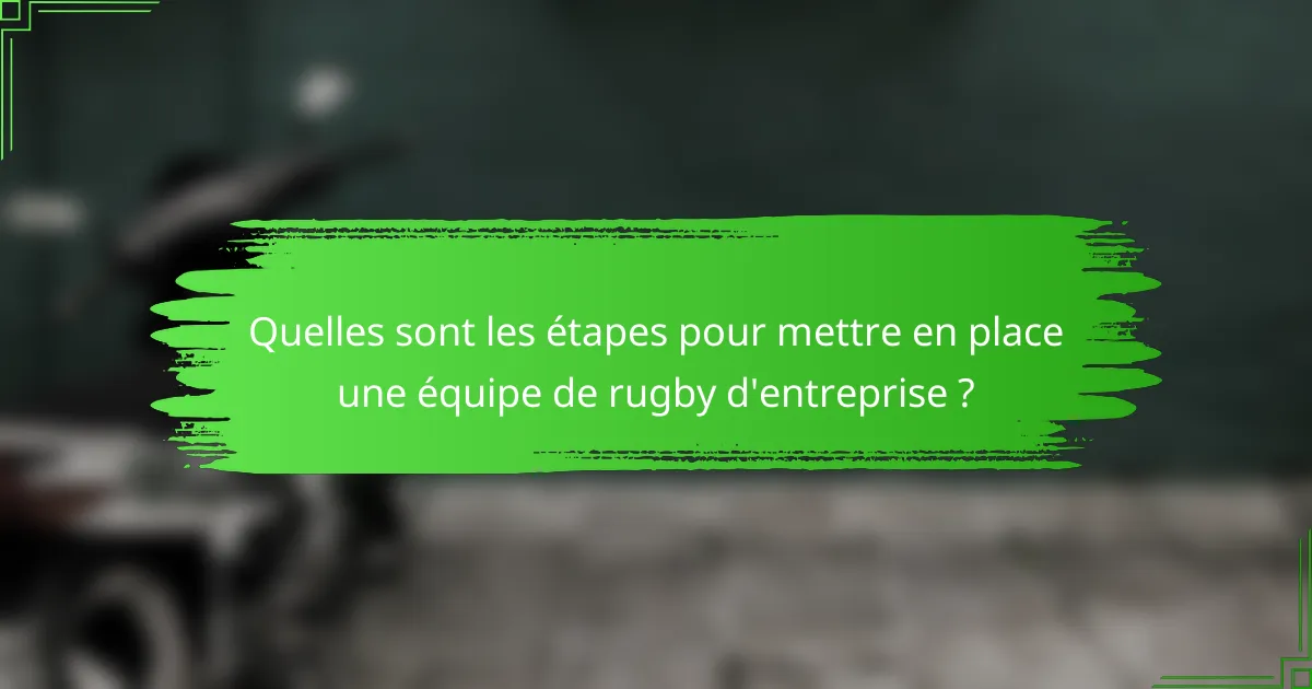 Quelles sont les étapes pour mettre en place une équipe de rugby d'entreprise ?