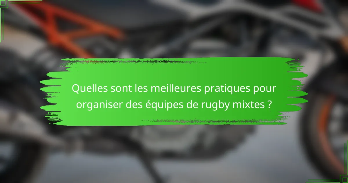 Quelles sont les meilleures pratiques pour organiser des équipes de rugby mixtes ?