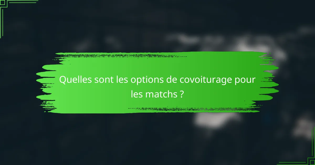 Quelles sont les options de covoiturage pour les matchs ?