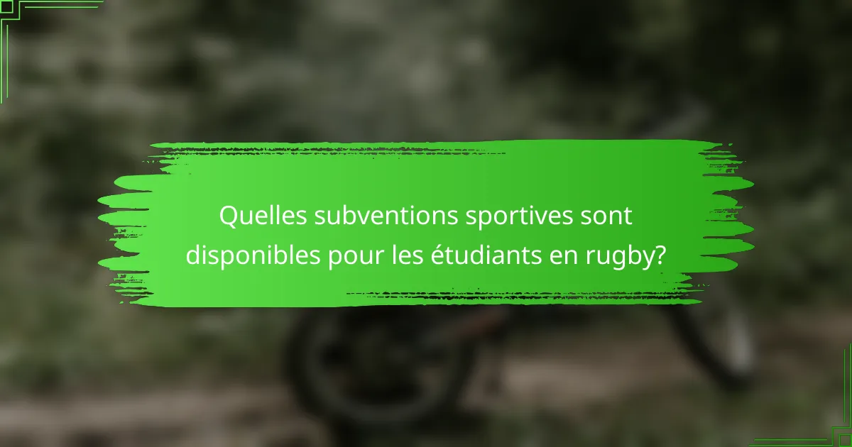 Quelles subventions sportives sont disponibles pour les étudiants en rugby?
