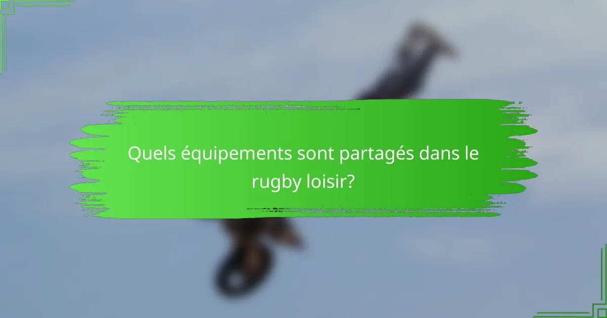 Quels équipements sont partagés dans le rugby loisir?