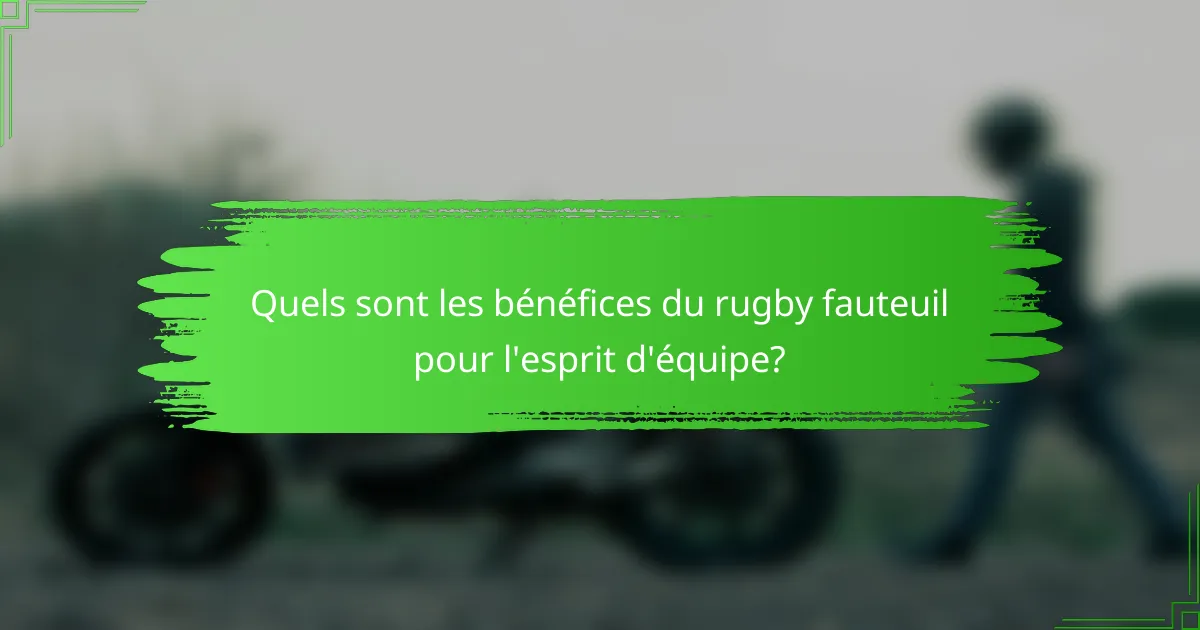 Quels sont les bénéfices du rugby fauteuil pour l'esprit d'équipe?