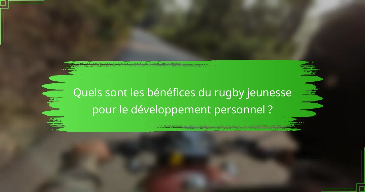 Quels sont les bénéfices du rugby jeunesse pour le développement personnel ?