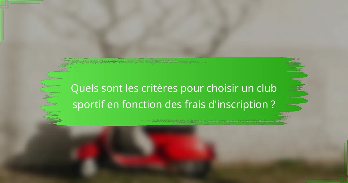 Quels sont les critères pour choisir un club sportif en fonction des frais d'inscription ?