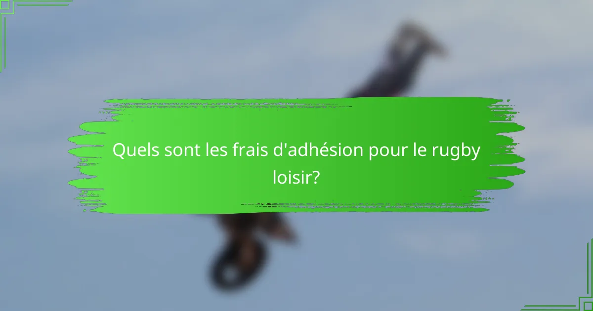 Quels sont les frais d'adhésion pour le rugby loisir?